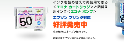 つめかえるエコ、ココにあります。 - インクを詰め替えて再使用できる＜エコナ カートリッジ＞と詰替え用インク＜エコナ ポンプ＞ - エプソン プリンタ対応 - 好評発売中